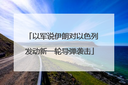 以军说伊朗对以色列发动新一轮导弹袭击