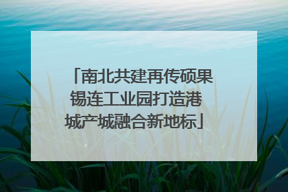 南北共建再传硕果 锡连工业园打造港城产城融合新地标