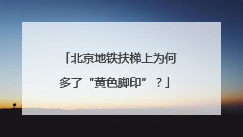 北京地铁扶梯上为何多了“黄色脚印”？