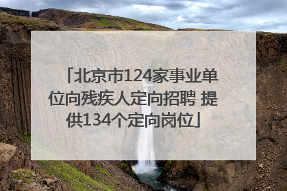 北京市124家事业单位向残疾人定向招聘 提供134个定向岗位