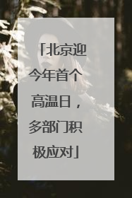 北京迎今年首个高温日，多部门积极应对