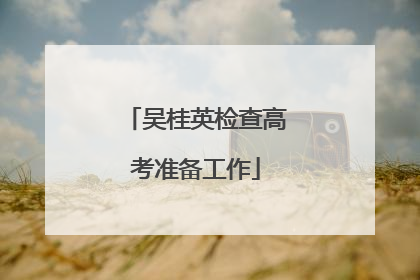 吴桂英检查高考准备工作