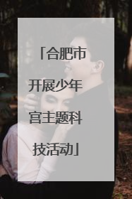 合肥市开展少年宫主题科技活动