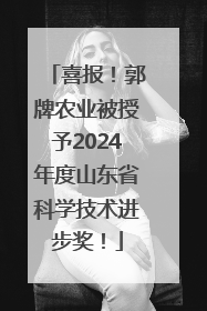喜报！郭牌农业被授予2024年度山东省科学技术进步奖！