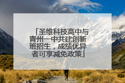 圣维科技高中与青州一中共建创新班招生，成绩优异者可享减免政策