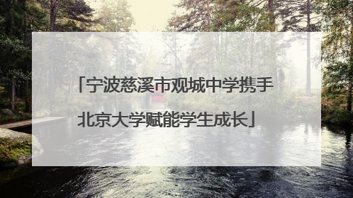 宁波慈溪市观城中学携手北京大学赋能学生成长