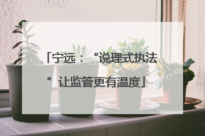 宁远：“说理式执法”让监管更有温度