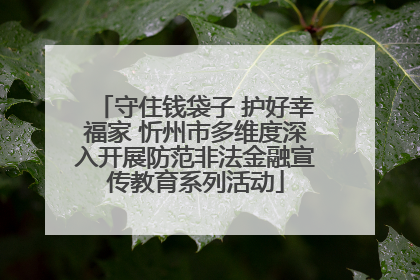 守住钱袋子 护好幸福家 忻州市多维度深入开展防范非法金融宣传教育系列活动
