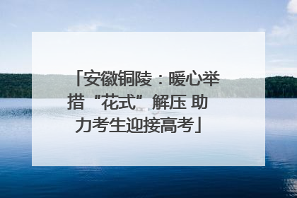 安徽铜陵：暖心举措“花式”解压 助力考生迎接高考