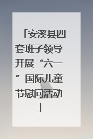 安溪县四套班子领导开展“六一”国际儿童节慰问活动