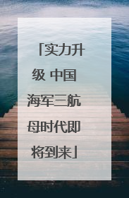 实力升级 中国海军三航母时代即将到来