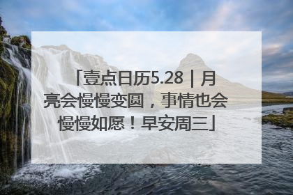 壹点日历5.28｜月亮会慢慢变圆，事情也会慢慢如愿！早安周三