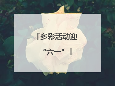 多彩活动迎“六一”