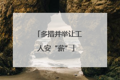 多措并举让工人安“薪”