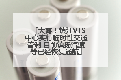 大雾！镇江VTS中心实行临时性交通管制 目前镇扬汽渡等已经恢复通航