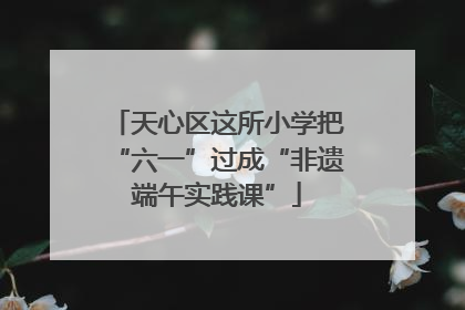 天心区这所小学把“六一”过成“非遗端午实践课”