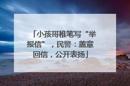 小孩哥稚笔写“举报信”，民警：盖章回信，公开表扬