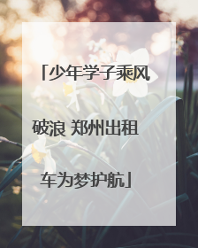 少年学子乘风破浪 郑州出租车为梦护航