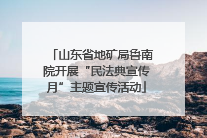 山东省地矿局鲁南院开展“民法典宣传月”主题宣传活动