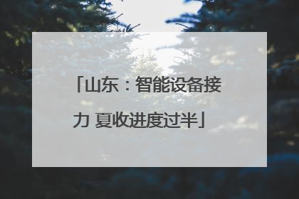 山东：智能设备接力 夏收进度过半