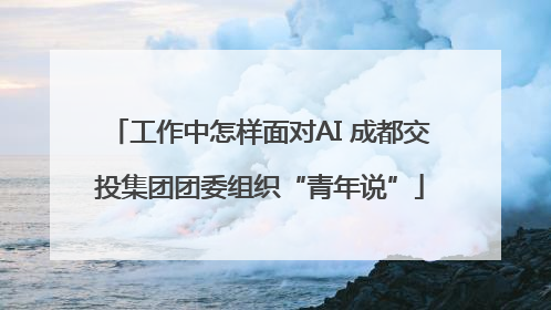 工作中怎样面对AI 成都交投集团团委组织“青年说”