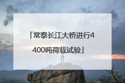 常泰长江大桥进行4400吨荷载试验