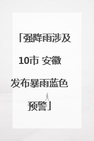 强降雨涉及10市 安徽发布暴雨蓝色预警