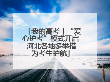 我的高考丨“爱心护考”模式开启 河北各地多举措为考生护航