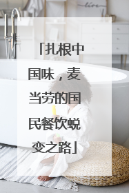 扎根中国味，麦当劳的国民餐饮蜕变之路