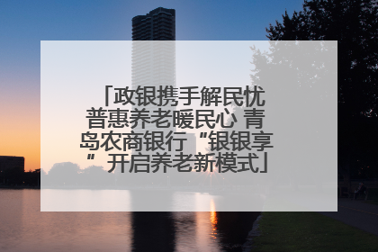 政银携手解民忧 普惠养老暖民心 青岛农商银行“银银享”开启养老新模式