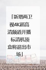 新增两卫视4K超高清频道开播 标清机顶盒将退出市场