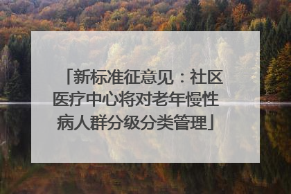 新标准征意见：社区医疗中心将对老年慢性病人群分级分类管理