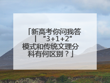 新高考你问我答丨“3+1+2”模式和传统文理分科有何区别？