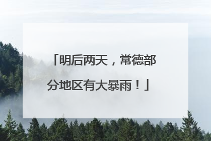 明后两天，常德部分地区有大暴雨！