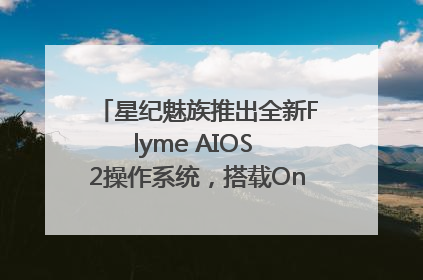 星纪魅族推出全新Flyme AIOS 2操作系统，搭载OneMind四大引擎