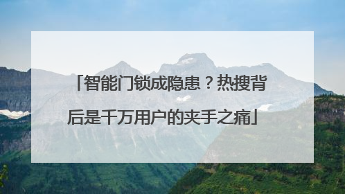 智能门锁成隐患？热搜背后是千万用户的夹手之痛