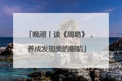晚潮丨读《周易》，养成发现美的眼睛