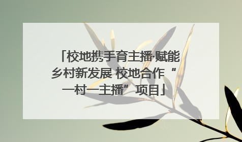 校地携手育主播·赋能乡村新发展 校地合作“一村一主播”项目
