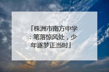株洲市南方中学：笔落惊风处，少年逐梦正当时