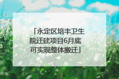 永定区培丰卫生院迁建项目6月底可实现整体搬迁