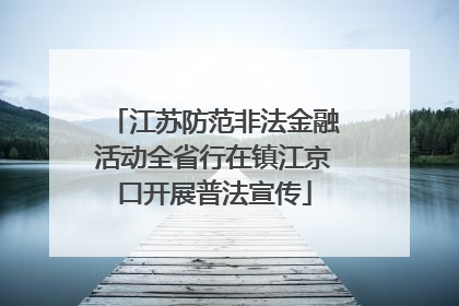 江苏防范非法金融活动全省行在镇江京口开展普法宣传