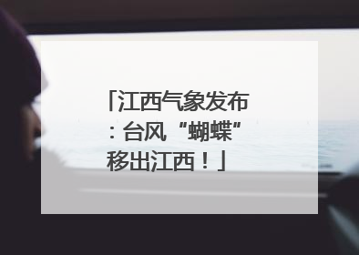江西气象发布：台风“蝴蝶”移出江西！