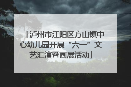 泸州市江阳区方山镇中心幼儿园开展“六一”文艺汇演暨画展活动