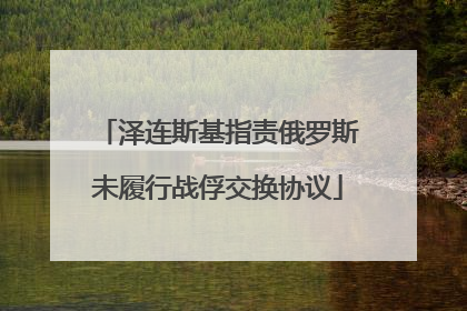 泽连斯基指责俄罗斯未履行战俘交换协议