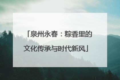 泉州永春：粽香里的文化传承与时代新风