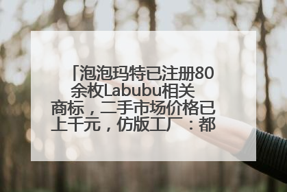 泡泡玛特已注册80余枚Labubu相关商标，二手市场价格已上千元，仿版工厂：都在欠货，根本不够分