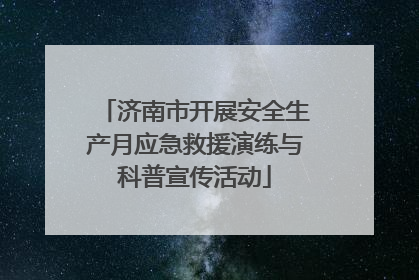 济南市开展安全生产月应急救援演练与科普宣传活动