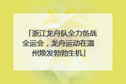 浙江龙舟队全力备战全运会，龙舟运动在温州焕发勃勃生机