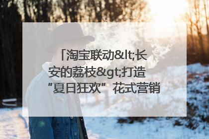 淘宝联动<长安的荔枝>打造“夏日狂欢”花式营销，这群年轻人玩嗨了