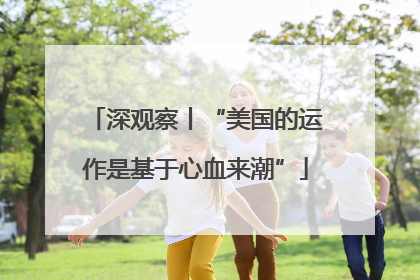 深观察丨“美国的运作是基于心血来潮”